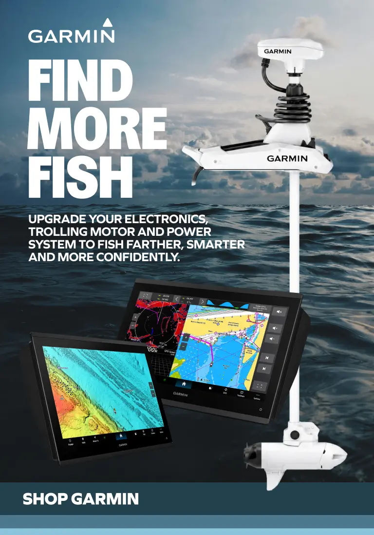 Garmin: Find More Fish. Upgrade your electronics, trolling motor and power system to fish farther, smarter and more confidently. Shop Garmin