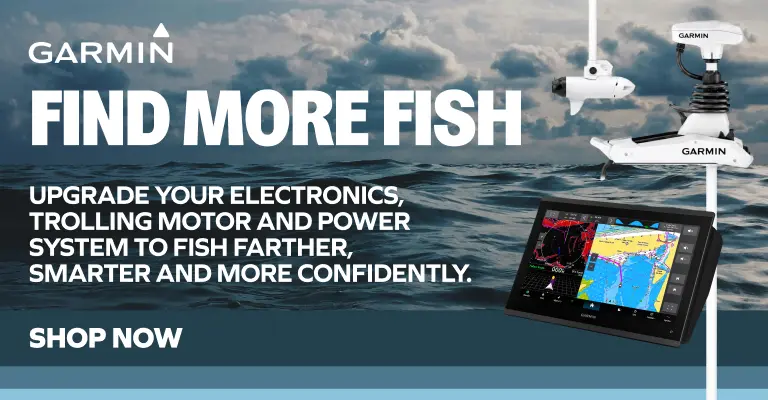 Garmin: Find More Fish. Upgrade your electronics, trolling motor and power system to fish farther, smarter and more confidently. Shop Now