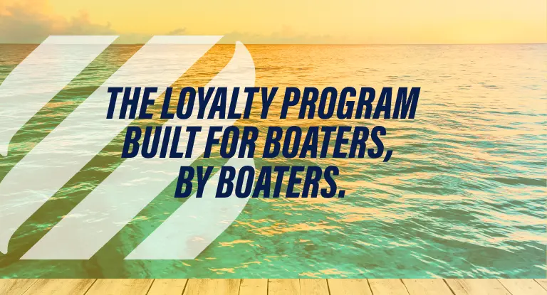 THE LOYALTY PROGRAM BUILT FOR BOATERS, BY BOATERS.