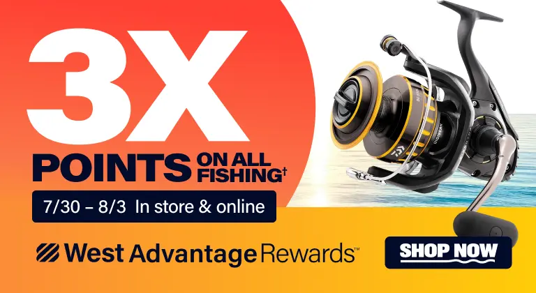 WEST ADVANTAGE REWARDS MEMBERS EARN 3X POINTS ON ALL FISHING*. 7/30&ndash;8/3. In store & online. Shop Now