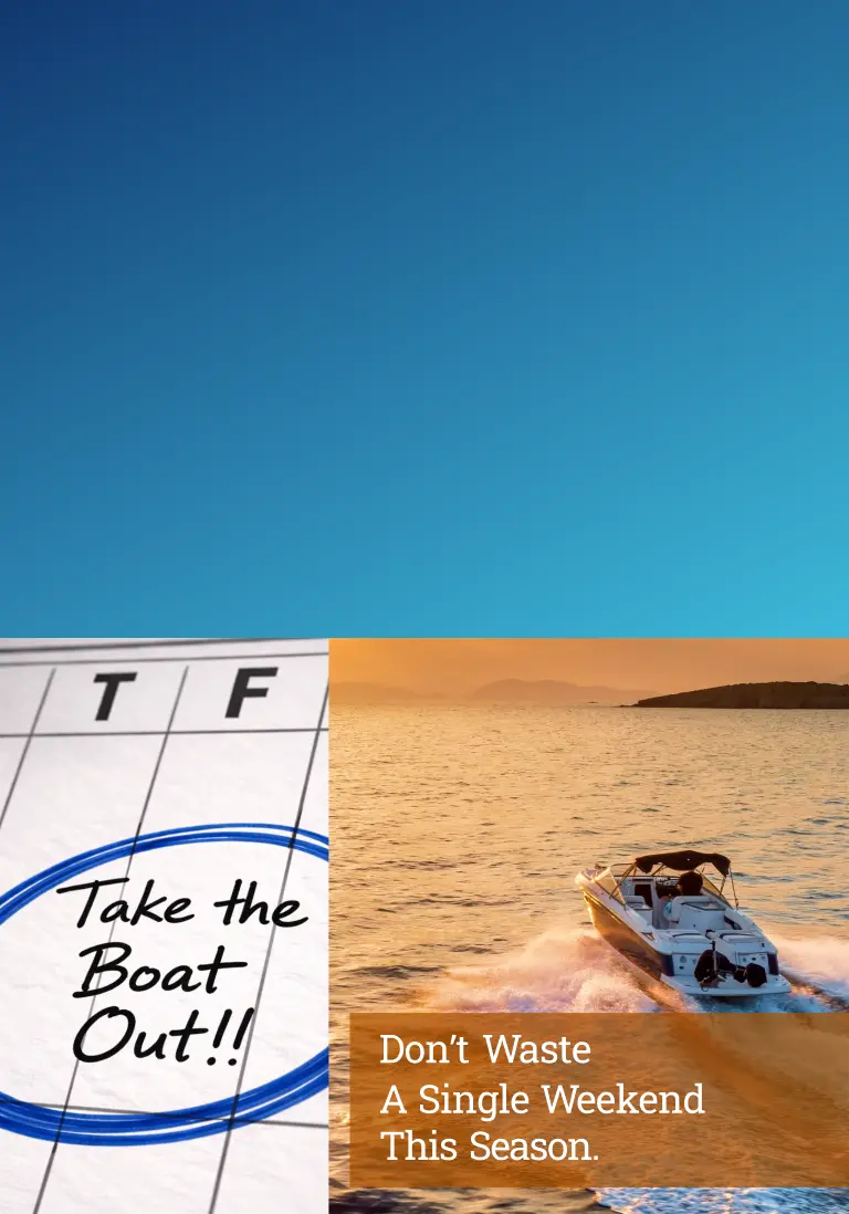 Take The Boat Out! Don&rsquo;t Waste a Single Weekend This Season.