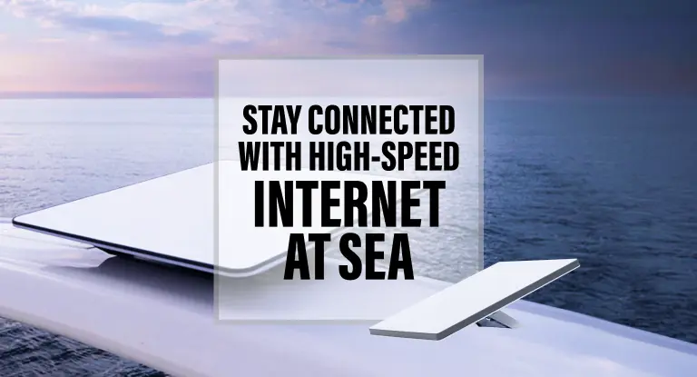 STAY CONNECTED WITH HIGH-SPEED INTERNET AT SEA