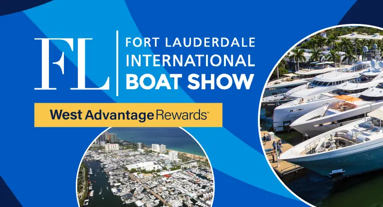 Free One-Day Ticket to the Fort Lauderdale International Boat Show*. When you spend $200+ in store. Valid for West Advantage Members only. Not a member yet? Sign up for FREE!