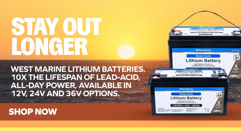 Stay Out Longer. West Marine lithium batteries. 10x the lifespan of lead-acid, all-day power, available in 12V, 24V and 36V options.